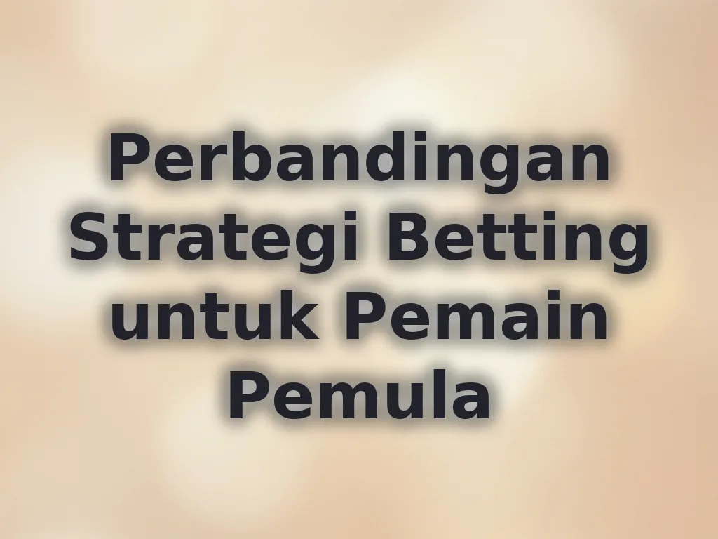 Perbandingan Strategi Betting untuk Pemain Pemula
