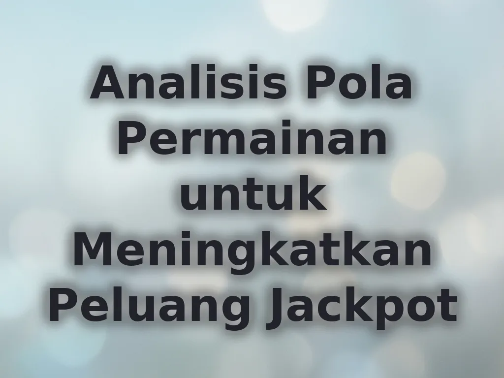 Analisis Pola Permainan untuk Meningkatkan Peluang Jackpot
